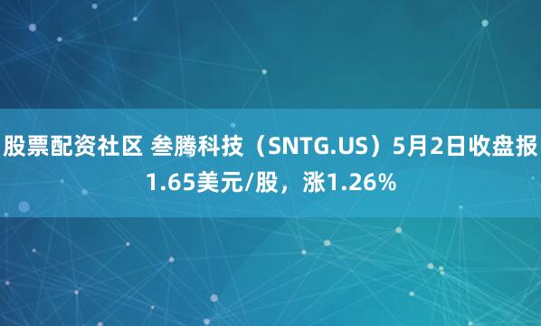 股票配资社区 叁腾科技（SNTG.US）5月2日收盘报1.65美元/股，涨1.26%